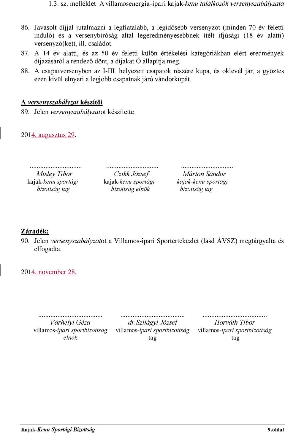 helyezett csapatok részére kupa, és oklevél jár, a győztes ezen kívül elnyeri a legjobb csapatnak járó vándorkupát. A versenyszabályzat készítői 89. Jelen versenyszabályzatot készítette: 2014.