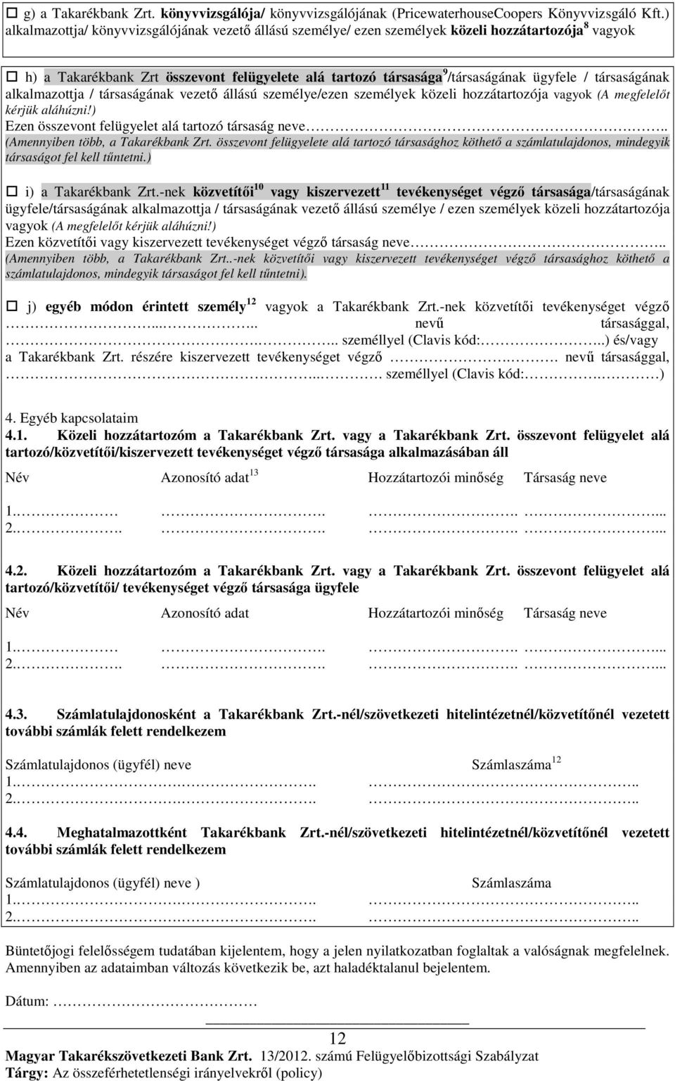 társaságának alkalmazottja / társaságának vezető állású személye/ezen személyek közeli hozzátartozója vagyok (A megfelelőt kérjük aláhúzni!) Ezen összevont felügyelet alá tartozó társaság neve.