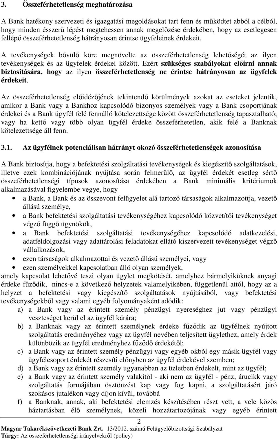 A tevékenységek bővülő köre megnövelte az összeférhetetlenség lehetőségét az ilyen tevékenységek és az ügyfelek érdekei között.