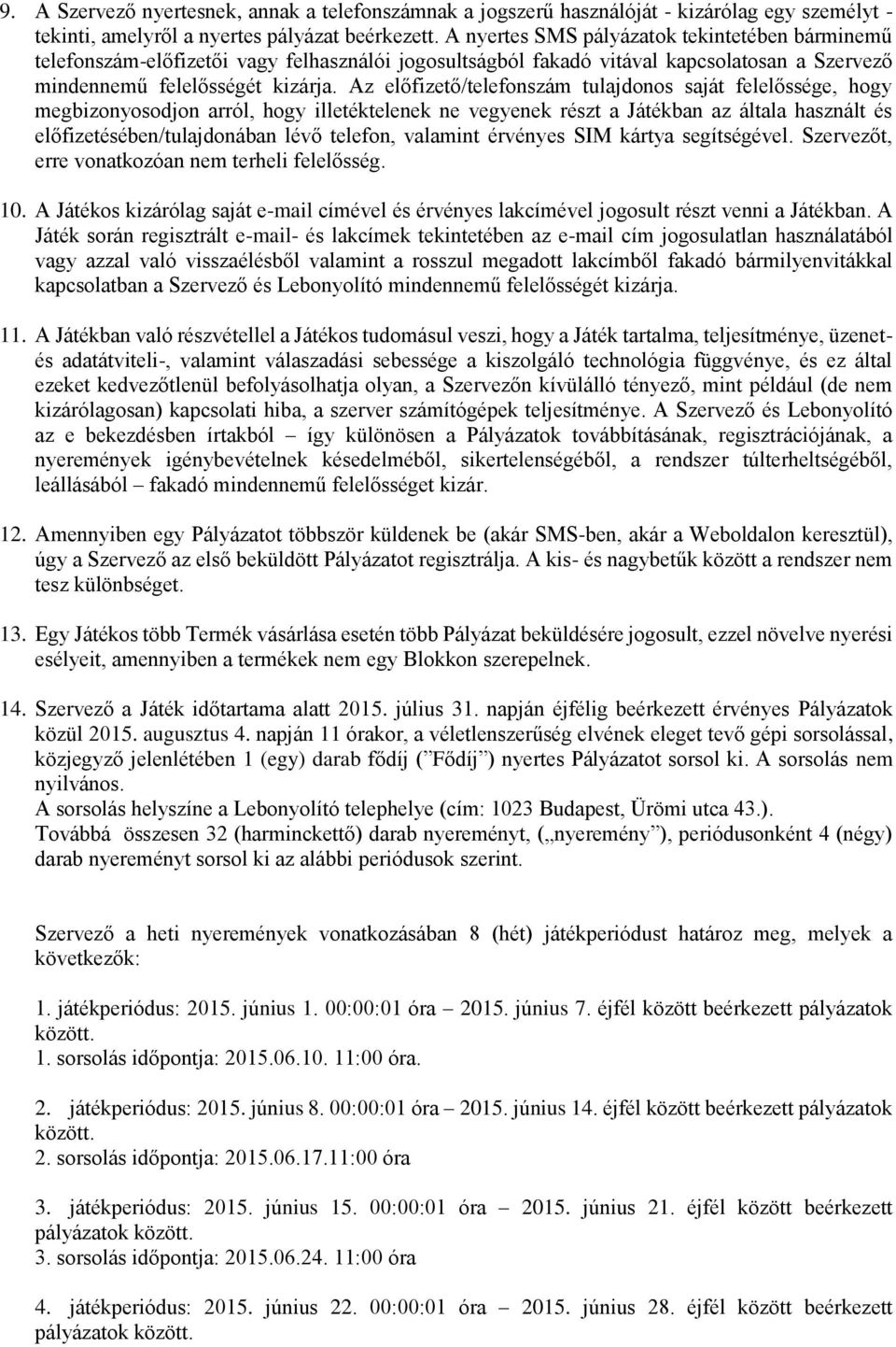 Az előfizető/telefonszám tulajdonos saját felelőssége, hogy megbizonyosodjon arról, hogy illetéktelenek ne vegyenek részt a Játékban az általa használt és előfizetésében/tulajdonában lévő telefon,