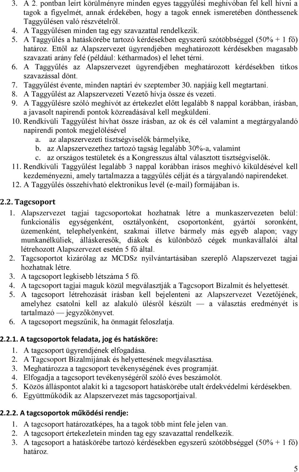 Ettől az Alapszervezet ügyrendjében meghatározott kérdésekben magasabb szavazati arány felé (például: kétharmados) el lehet térni. 6.