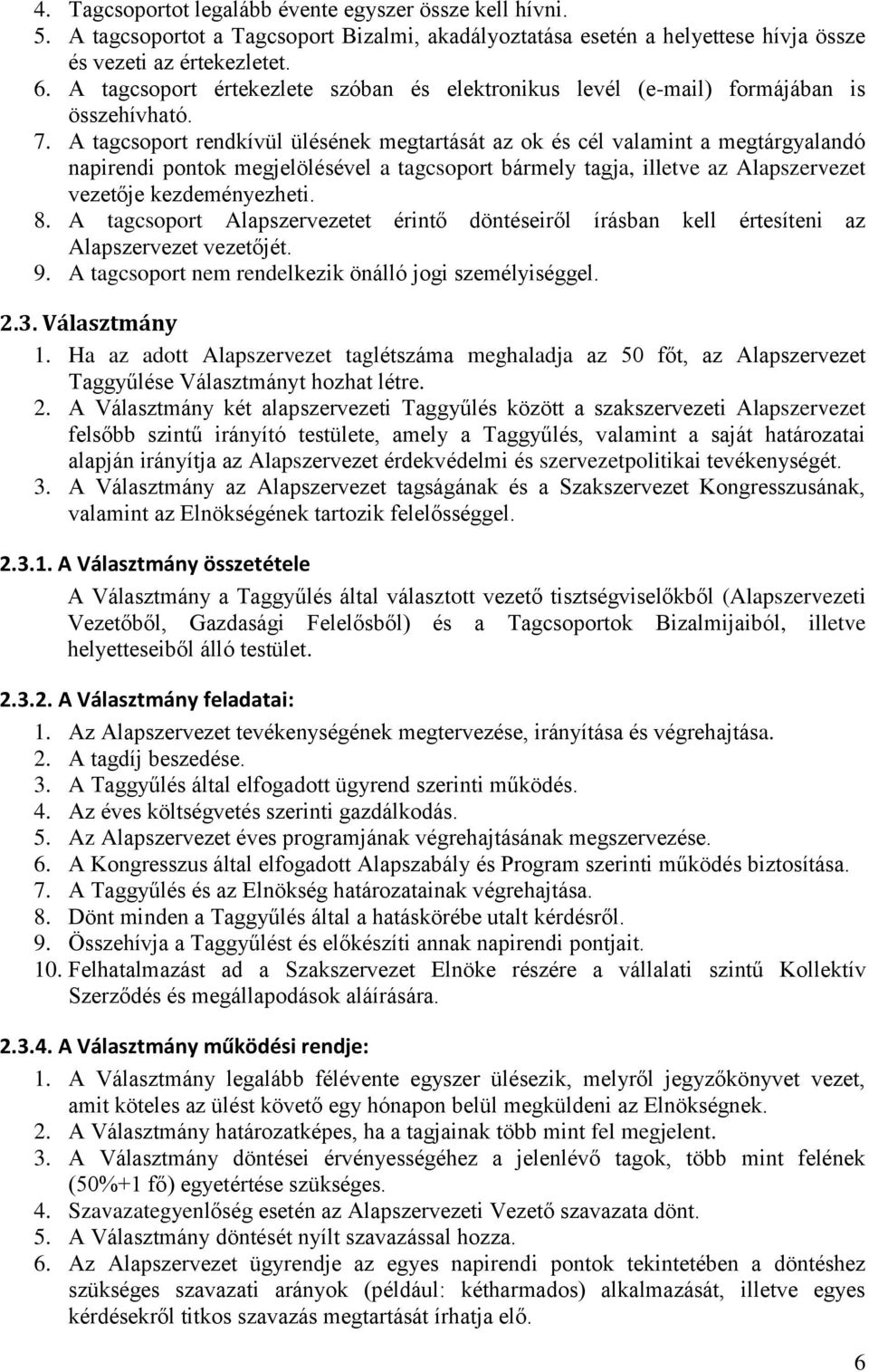 A tagcsoport rendkívül ülésének megtartását az ok és cél valamint a megtárgyalandó napirendi pontok megjelölésével a tagcsoport bármely tagja, illetve az Alapszervezet vezetője kezdeményezheti. 8.