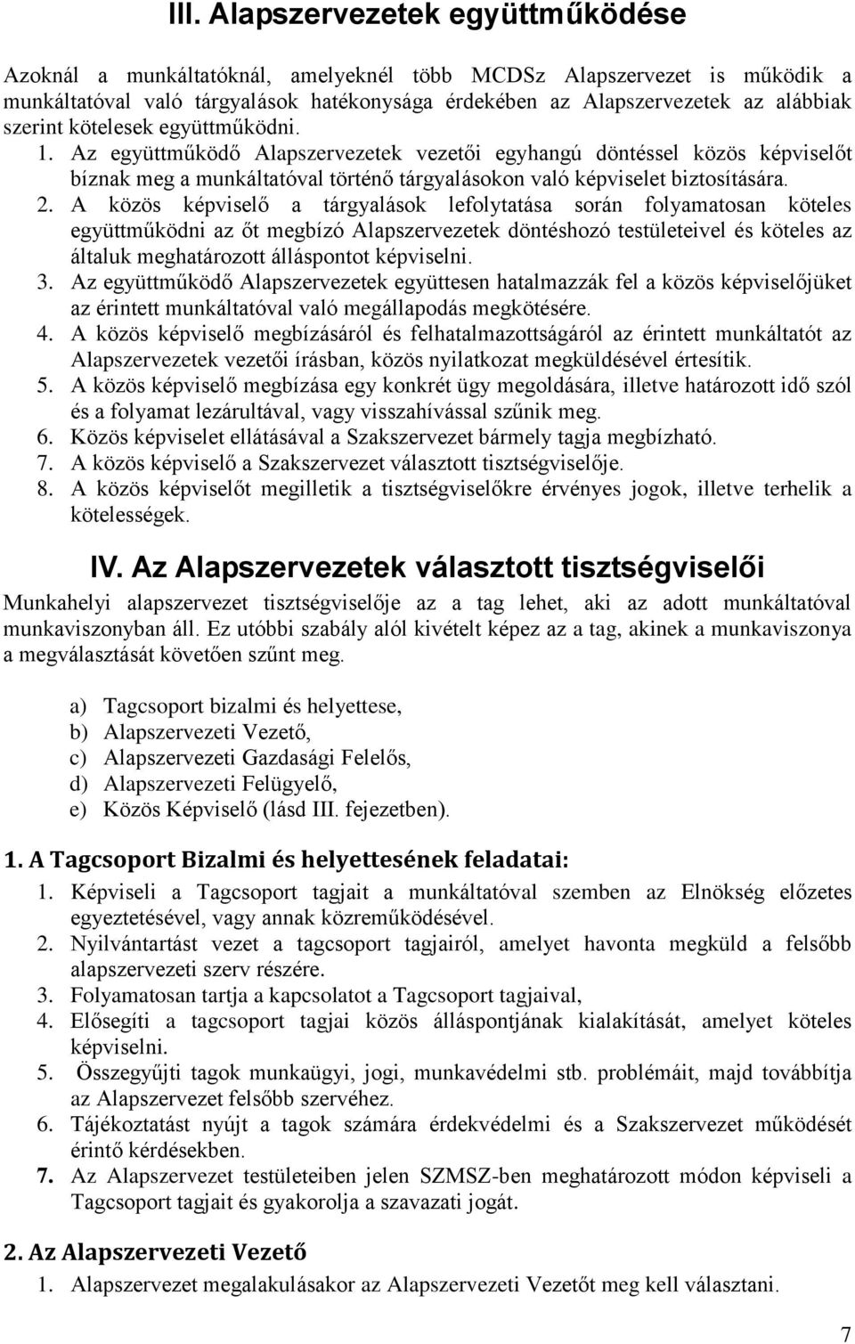 A közös képviselő a tárgyalások lefolytatása során folyamatosan köteles együttműködni az őt megbízó Alapszervezetek döntéshozó testületeivel és köteles az általuk meghatározott álláspontot képviselni.