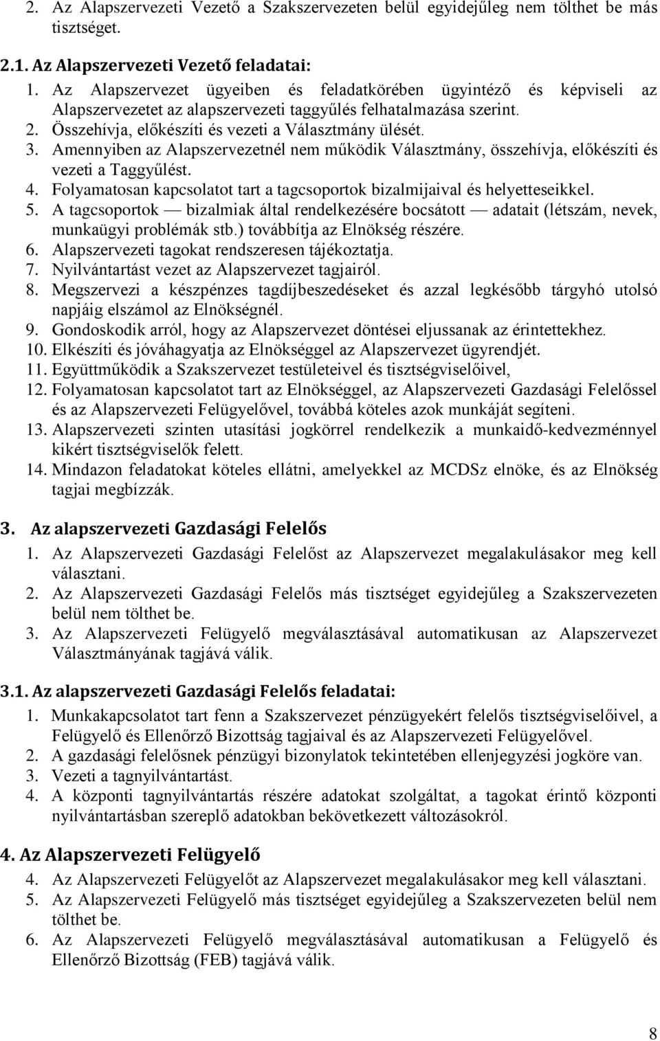 Amennyiben az Alapszervezetnél nem működik Választmány, összehívja, előkészíti és vezeti a Taggyűlést. 4. Folyamatosan kapcsolatot tart a tagcsoportok bizalmijaival és helyetteseikkel. 5.