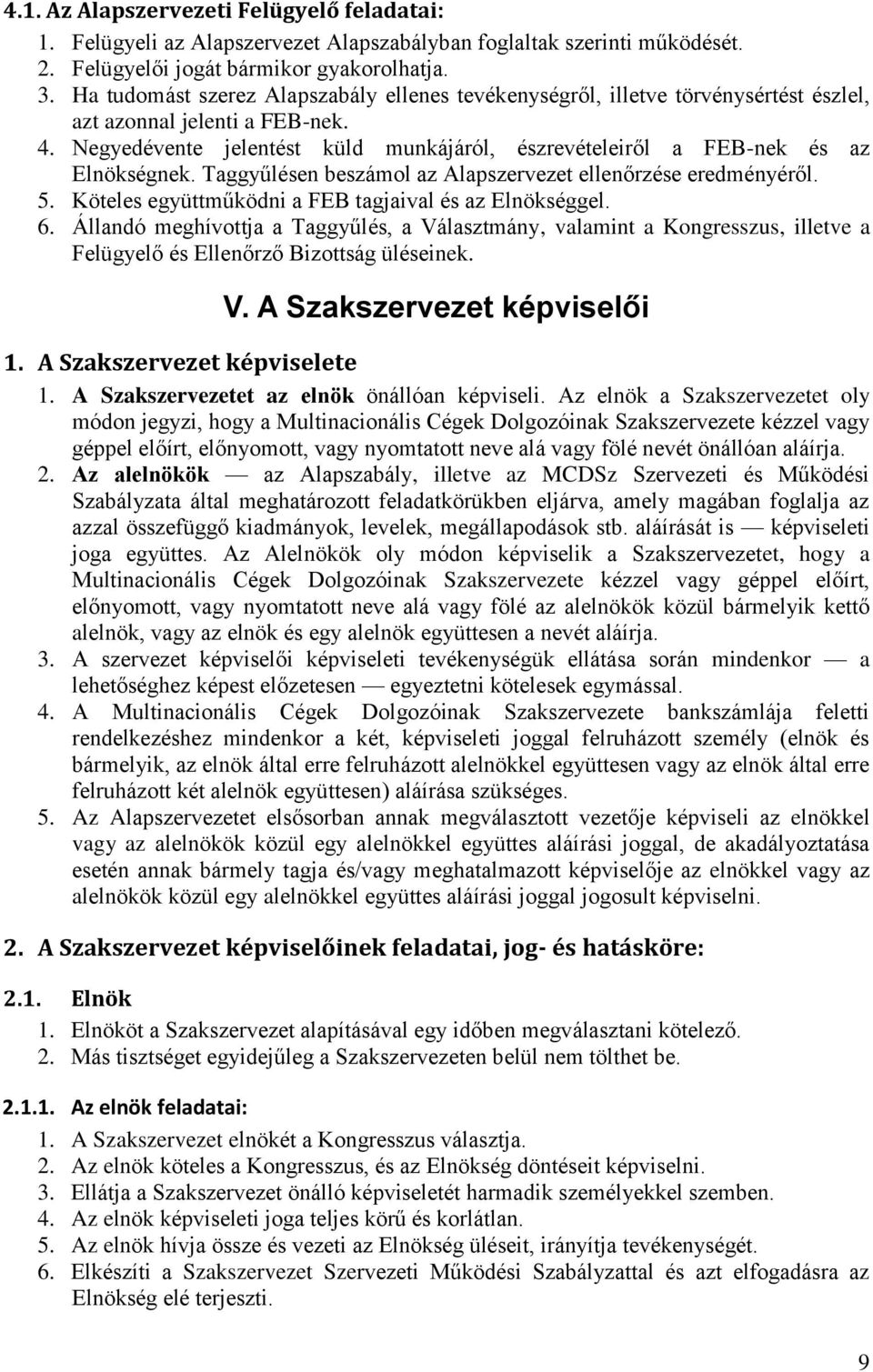 Negyedévente jelentést küld munkájáról, észrevételeiről a FEB-nek és az Elnökségnek. Taggyűlésen beszámol az Alapszervezet ellenőrzése eredményéről. 5.