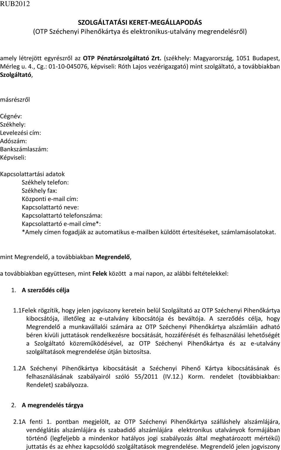 : 01-10-045076, képviseli: Róth Lajos vezérigazgató) mint szolgáltató, a továbbiakban Szolgáltató, másrészről Cégnév: Székhely: Levelezési cím: Adószám: Bankszámlaszám: Képviseli: Kapcsolattartási