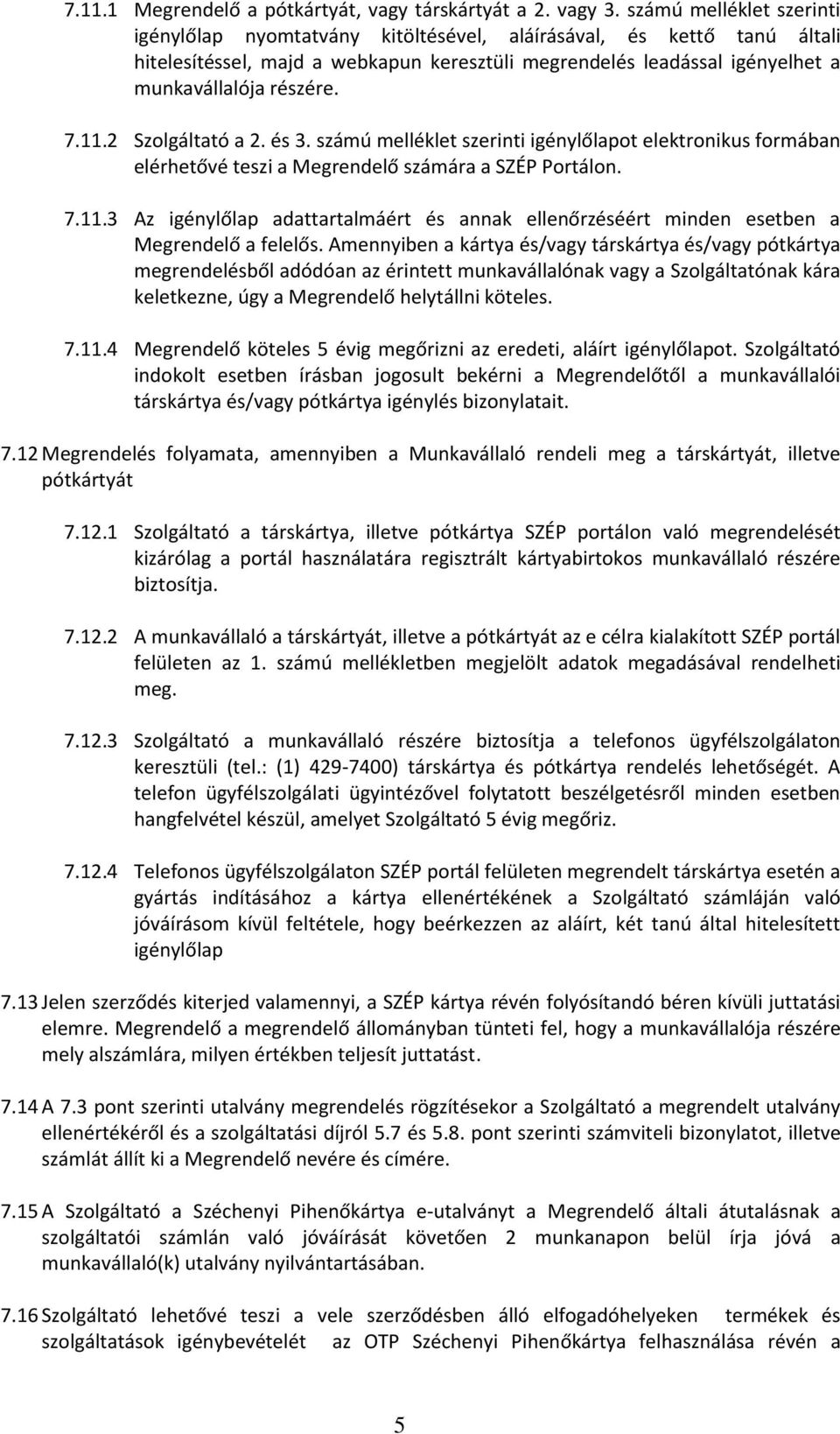 11.2 Szolgáltató a 2. és 3. számú melléklet szerinti igénylőlapot elektronikus formában elérhetővé teszi a Megrendelő számára a SZÉP Portálon. 7.11.3 Az igénylőlap adattartalmáért és annak ellenőrzéséért minden esetben a Megrendelő a felelős.