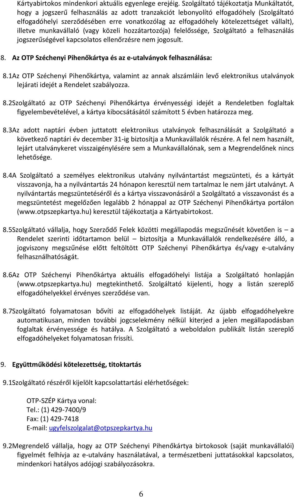 kötelezettséget vállalt), illetve munkavállaló (vagy közeli hozzátartozója) felelőssége, Szolgáltató a felhasználás jogszerűségével kapcsolatos ellenőrzésre nem jogosult. 8.