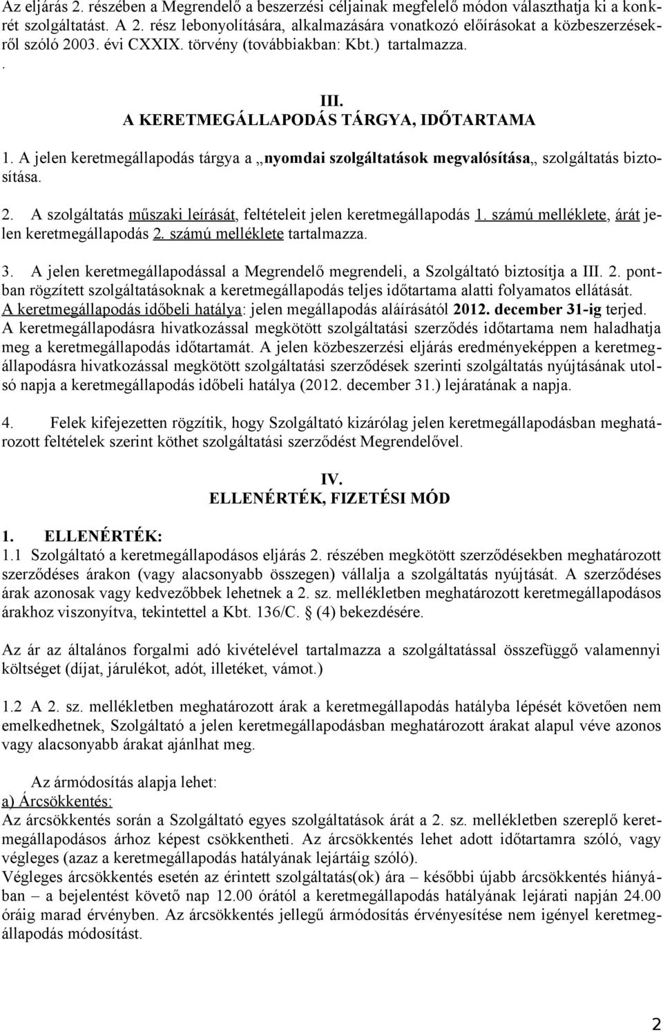 A jelen keretmegállapodás tárgya a nyomdai szolgáltatások megvalósítása szolgáltatás biztosítása. 2. A szolgáltatás műszaki leírását, feltételeit jelen keretmegállapodás 1.