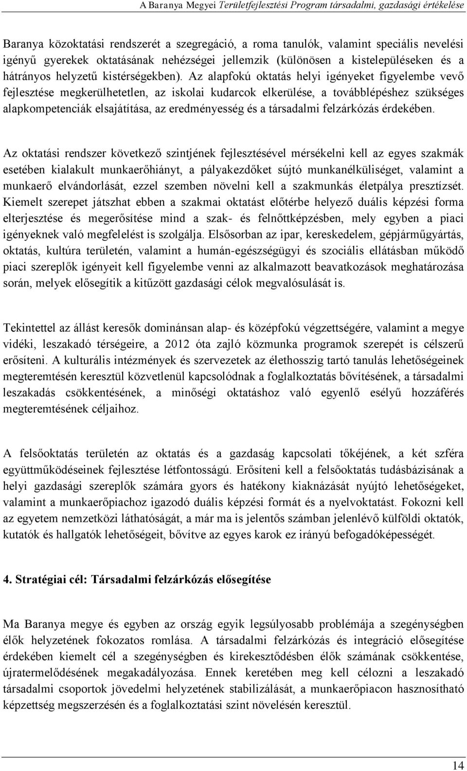 Az alapfokú oktatás helyi igényeket figyelembe vevő fejlesztése megkerülhetetlen, az iskolai kudarcok elkerülése, a továbblépéshez szükséges alapkompetenciák elsajátítása, az eredményesség és a