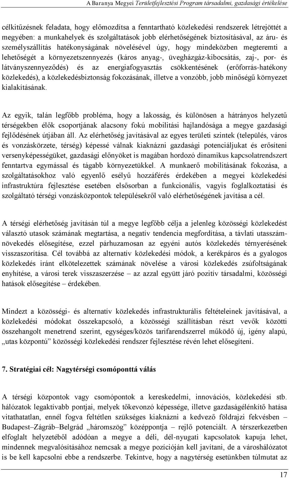 üvegházgáz-kibocsátás, zaj-, por- és látványszennyeződés) és az energiafogyasztás csökkentésének (erőforrás-hatékony közlekedés), a közlekedésbiztonság fokozásának, illetve a vonzóbb, jobb minőségű