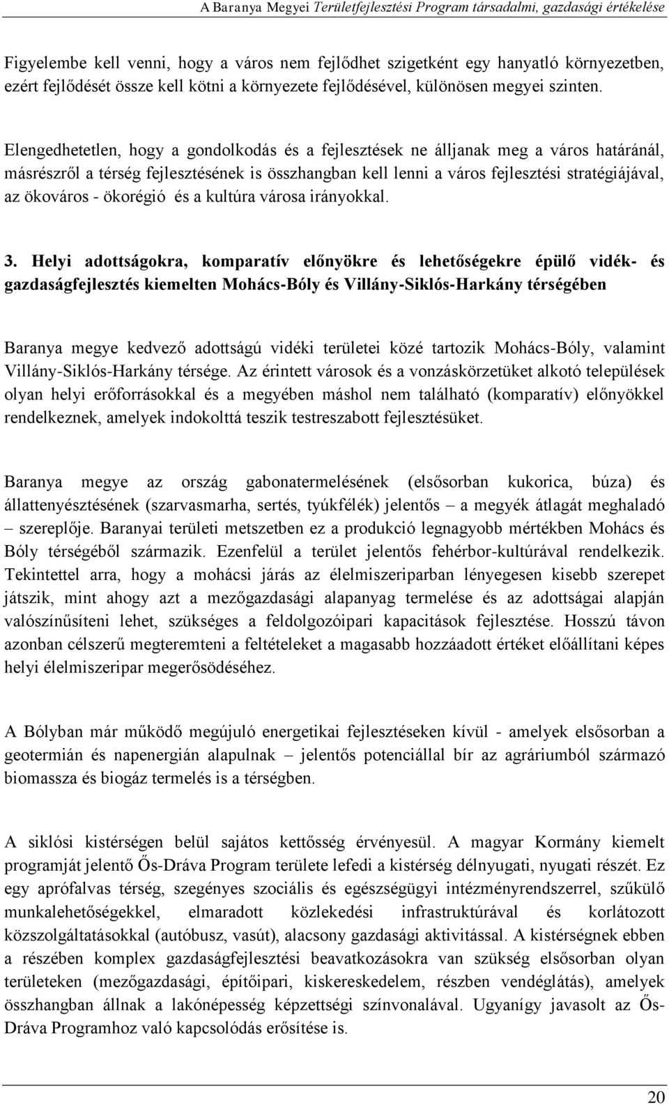 Elengedhetetlen, hogy a gondolkodás és a fejlesztések ne álljanak meg a város határánál, másrészről a térség fejlesztésének is összhangban kell lenni a város fejlesztési stratégiájával, az ökováros -