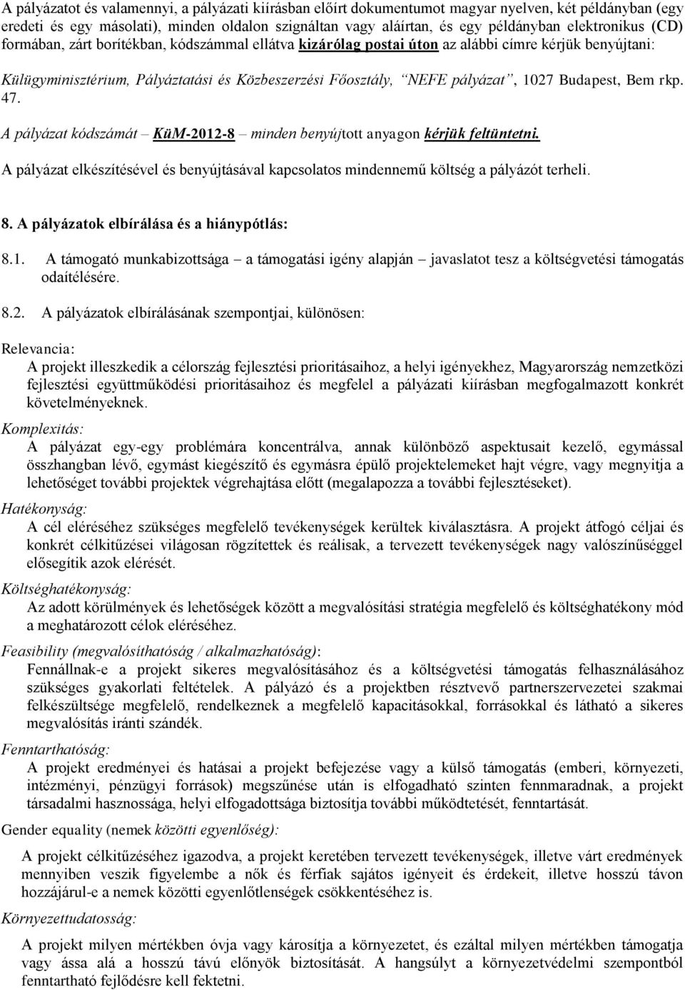 1027 Budapest, Bem rkp. 47. A pályázat kódszámát KüM-2012-8 minden benyújtott anyagon kérjük feltüntetni. A pályázat elkészítésével és benyújtásával kapcsolatos mindennemű költség a pályázót terheli.