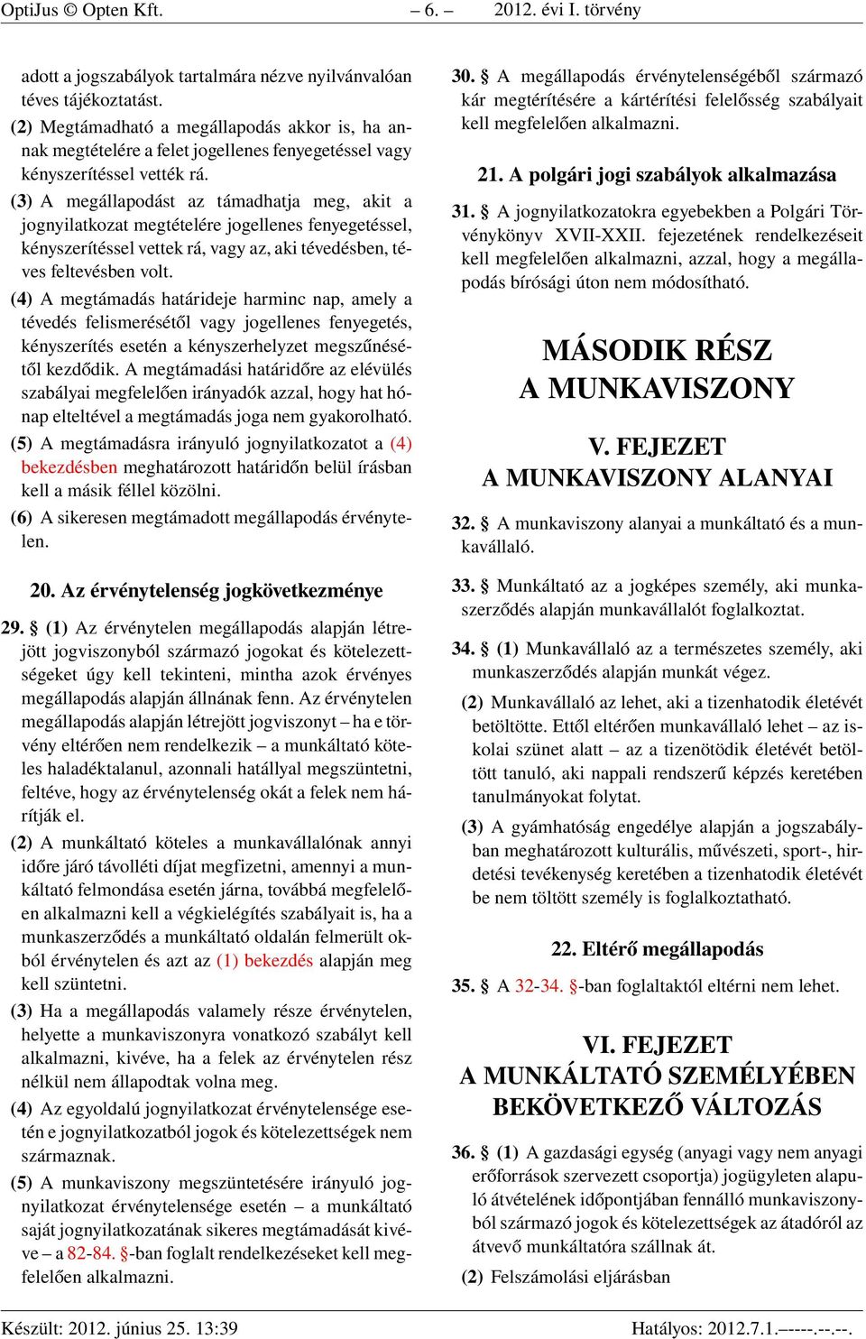 (3) A megállapodást az támadhatja meg, akit a jognyilatkozat megtételére jogellenes fenyegetéssel, kényszerítéssel vettek rá, vagy az, aki tévedésben, téves feltevésben volt.