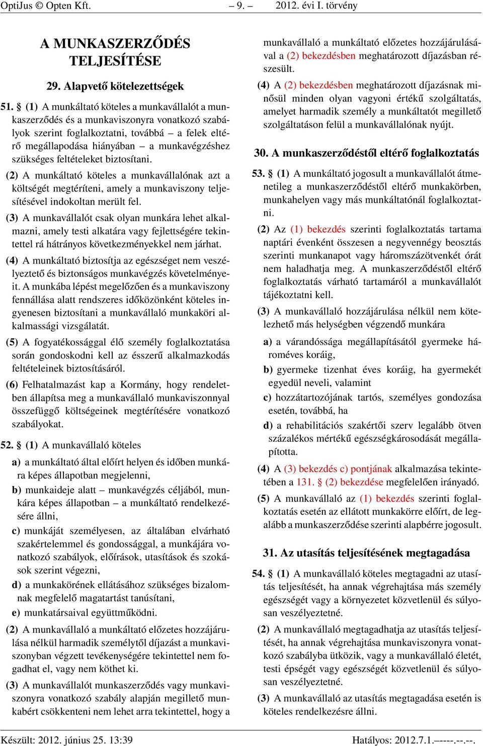 feltételeket biztosítani. (2) A munkáltató köteles a munkavállalónak azt a költségét megtéríteni, amely a munkaviszony teljesítésével indokoltan merült fel.