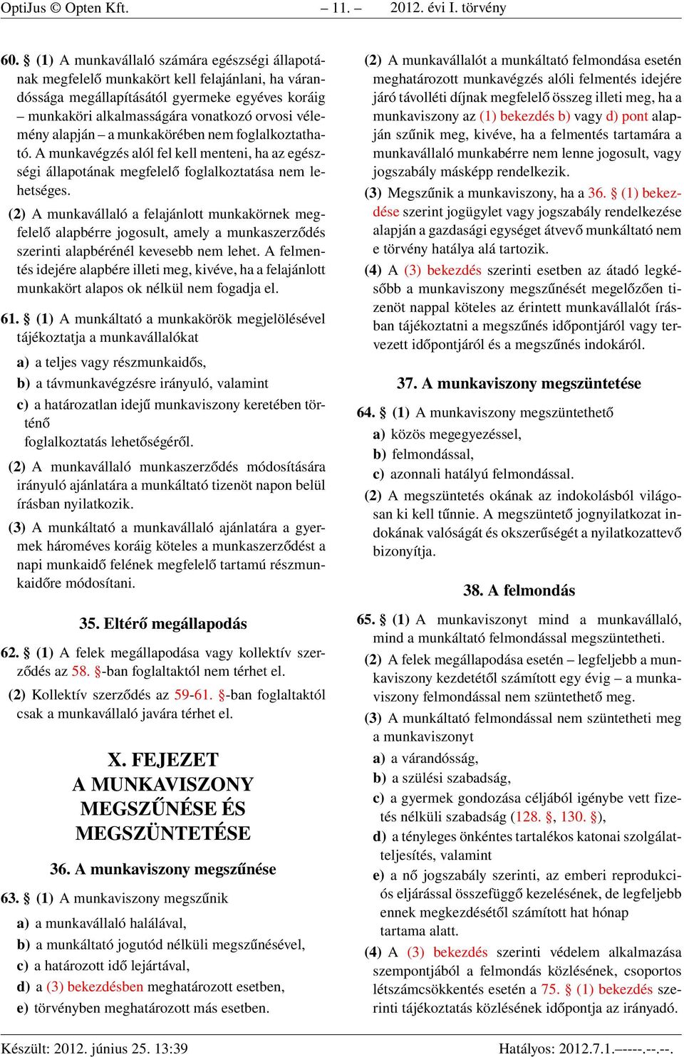 alapján a munkakörében nem foglalkoztatható. A munkavégzés alól fel kell menteni, ha az egészségi állapotának megfelelő foglalkoztatása nem lehetséges.