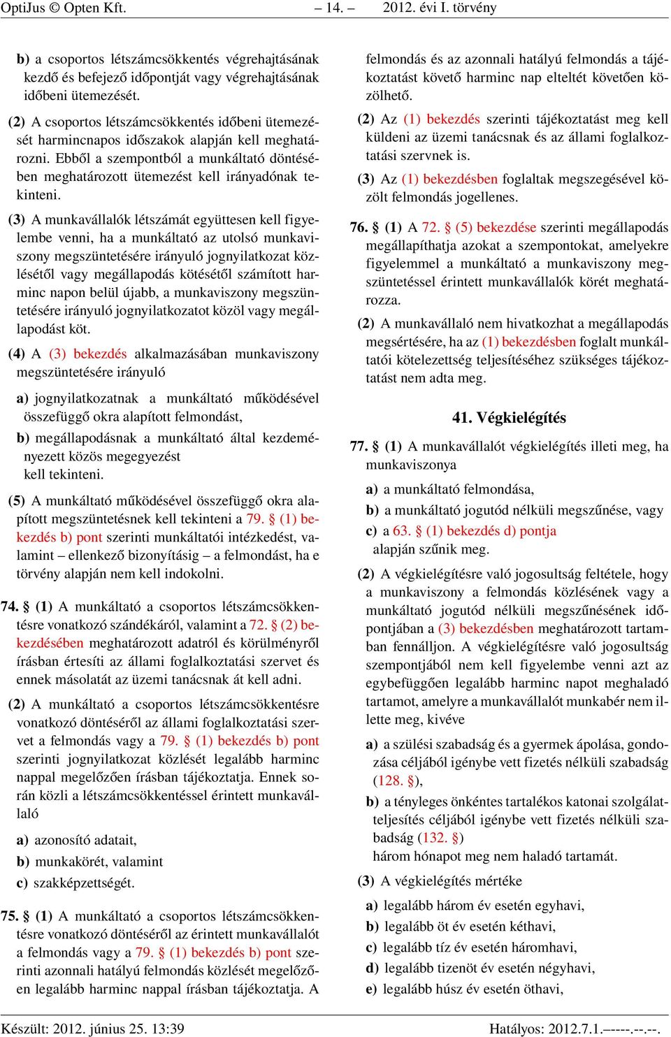 (3) A munkavállalók létszámát együttesen kell figyelembe venni, ha a munkáltató az utolsó munkaviszony megszüntetésére irányuló jognyilatkozat közlésétől vagy megállapodás kötésétől számított harminc