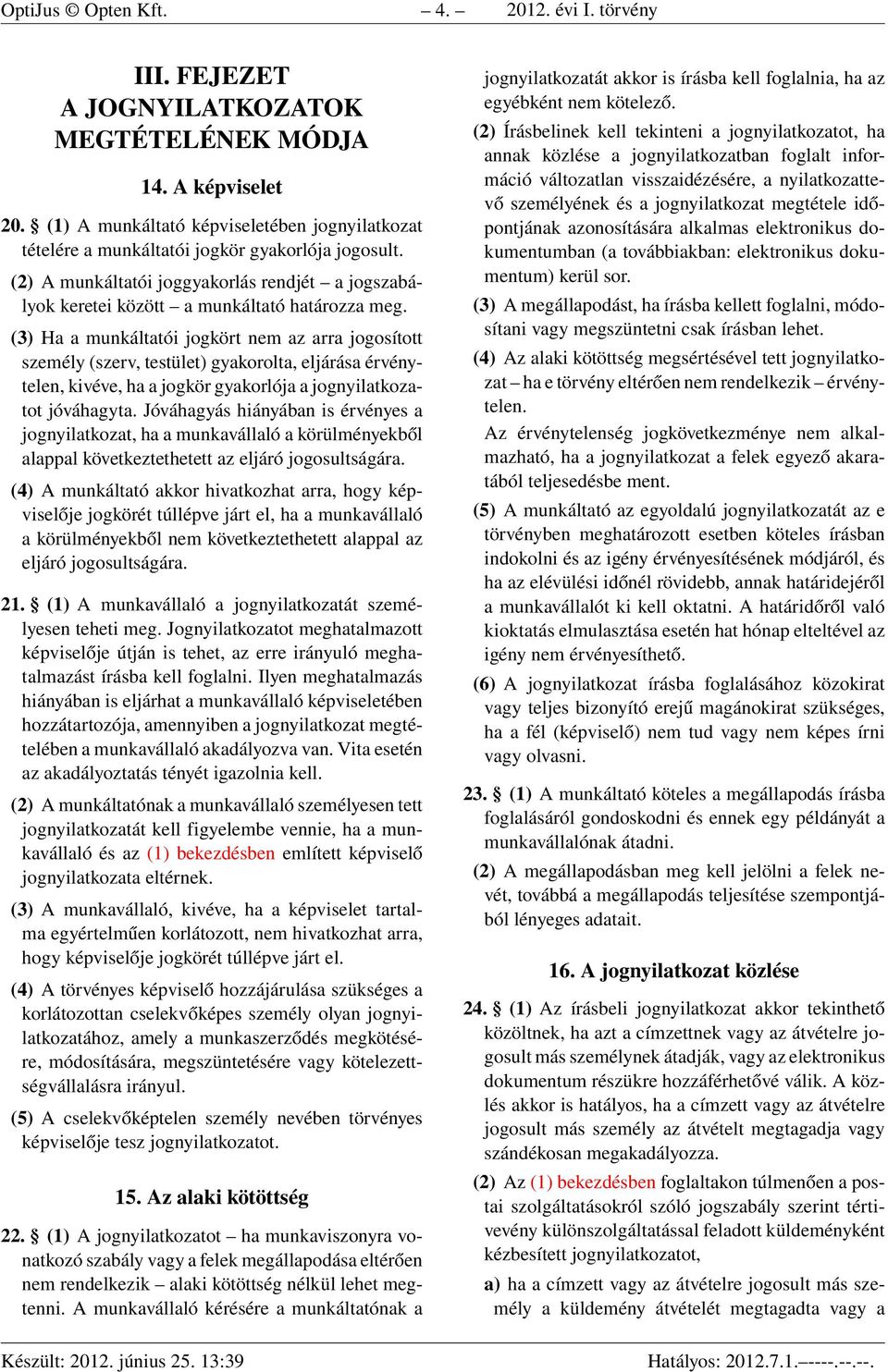 (3) Ha a munkáltatói jogkört nem az arra jogosított személy (szerv, testület) gyakorolta, eljárása érvénytelen, kivéve, ha a jogkör gyakorlója a jognyilatkozatot jóváhagyta.