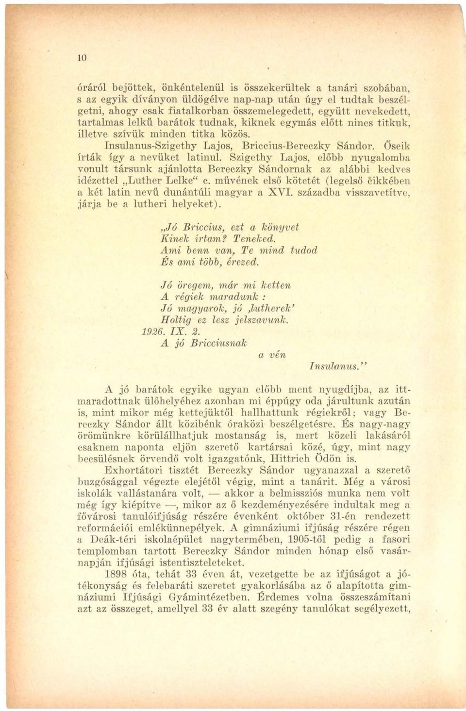 Szigethy Lajos, előbb nyugalomba vonult társunk ajánlotta Bereczky Sándornak az alábbi kedves idézettel Luther Lelke c. müvének első kötetét (legelső cikkében a két latin nevű dunántúli magyar a XVI.