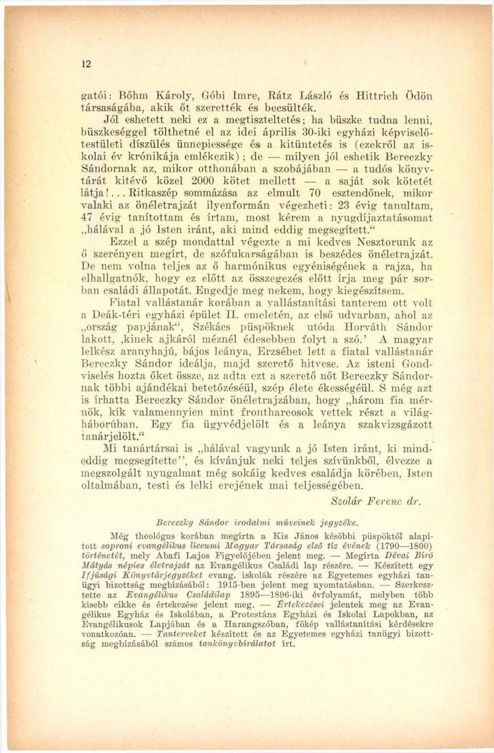 év krónikája emlékezik); de milyen jól eshetik Bereczky Sándornak az, mikor otthonában a szobájában a tudós könyvtárát kitévő közel 2000 kötet mellett a saját sok kötetét látja!