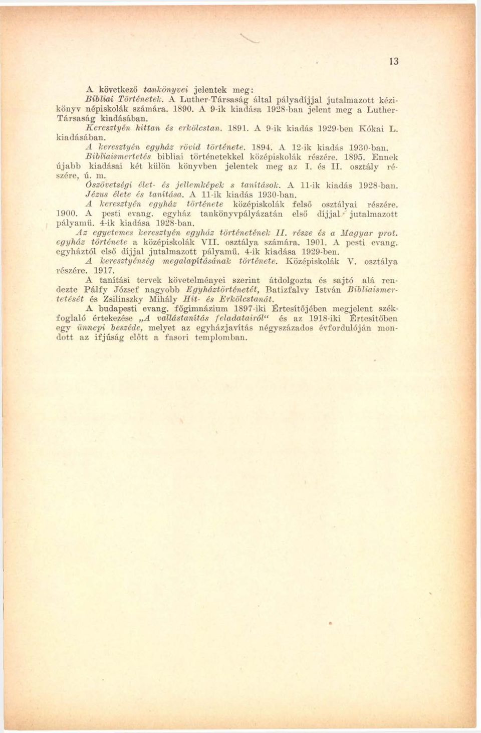 A 12-ik kiadás 1930-ban. Bibliaismertetés bibliai történetekkel középiskolák részére. 1895. Ennek újabb kiadásai két külön könyvben jelentek meg az I. és II. osztály részére, ú. m. Ószövetségi élet- és jellemképek s tanítások.