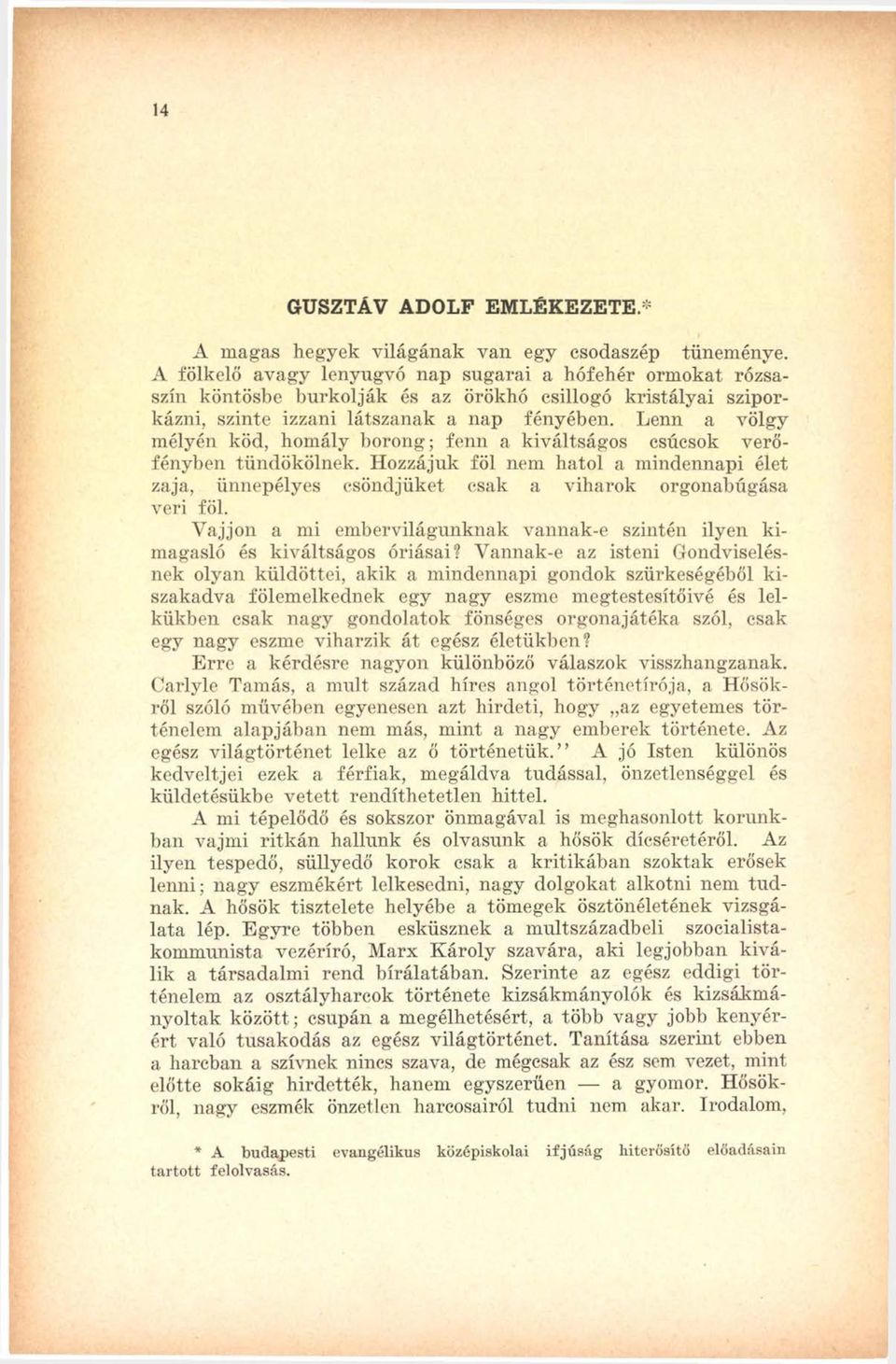 Lenn a völgy mélyén köd, homály borong; fenn a kiváltságos csúcsok verőfényben tündökölnek. Hozzájuk föl nem hatol a mindennapi élet zaja, ünnepélyes csöndjüket csak a viharok orgonabúgása veri föl.