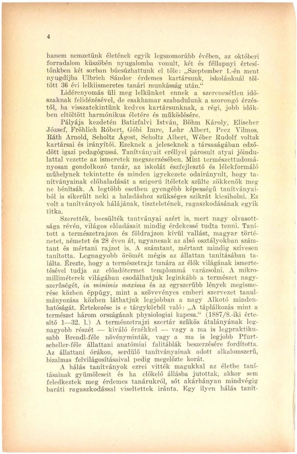 Lidércnyomás üli meg lelkünket ennek a szerencsétlen időszaknak felidézésével, de csakhamar szabadulunk a szorongó érzéstől, ha visszatekintünk kedves kartársunknak, a régi, jobb időkben eltöltött