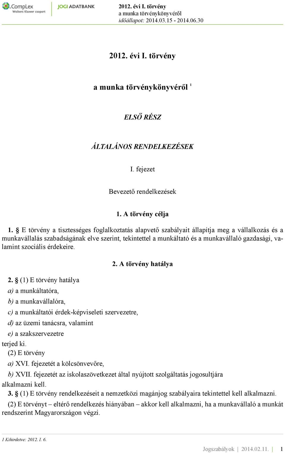 szociális érdekeire. 2. (1) E törvény hatálya a) a munkáltatóra, b) a munkavállalóra, c) a munkáltatói érdek-képviseleti szervezetre, d) az üzemi tanácsra, valamint e) a szakszervezetre terjed ki.