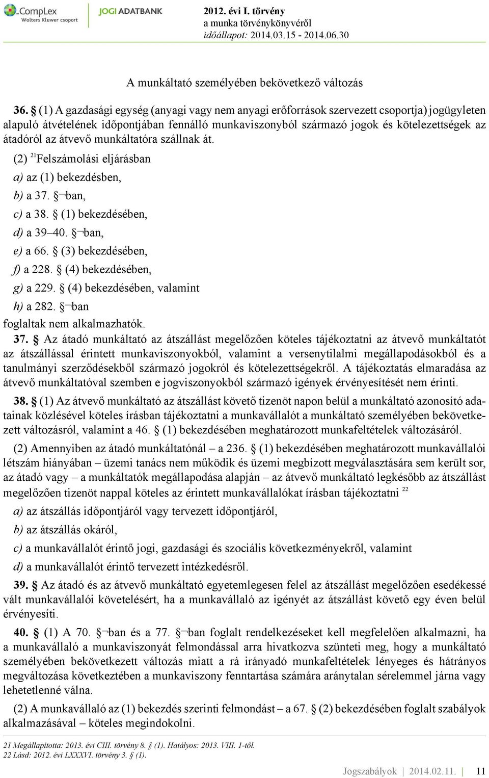 átvevő munkáltatóra szállnak át. (2) 21 Felszámolási eljárásban a) az (1) bekezdésben, b) a 37. ban, c) a 38. (1) bekezdésében, d) a 39 40. ban, e) a 66. (3) bekezdésében, f) a 228.