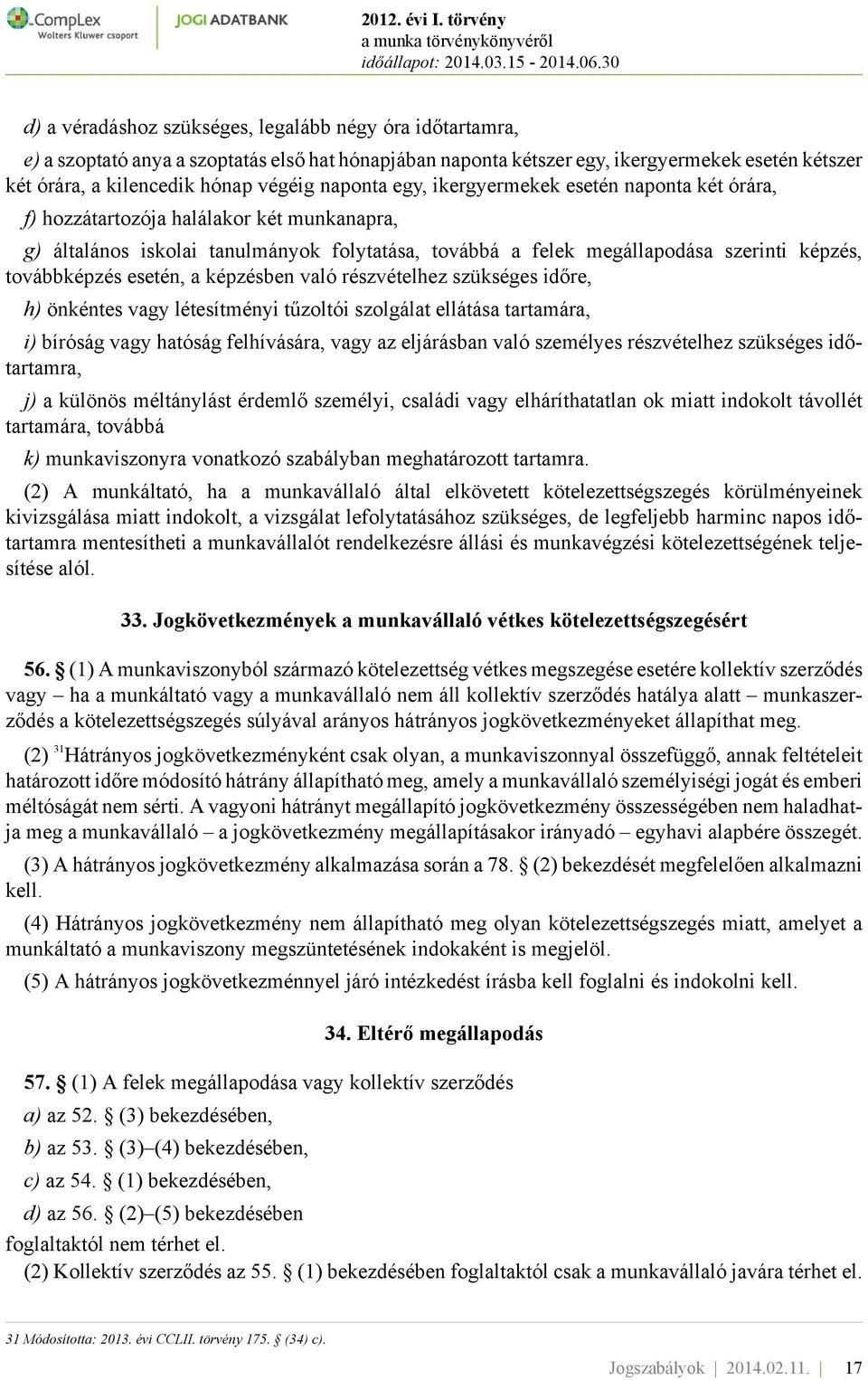 továbbképzés esetén, a képzésben való részvételhez szükséges időre, h) önkéntes vagy létesítményi tűzoltói szolgálat ellátása tartamára, i) bíróság vagy hatóság felhívására, vagy az eljárásban való