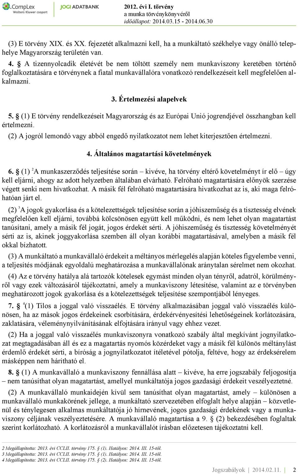 Értelmezési alapelvek 5. (1) E törvény rendelkezéseit Magyarország és az Európai Unió jogrendjével összhangban kell értelmezni.