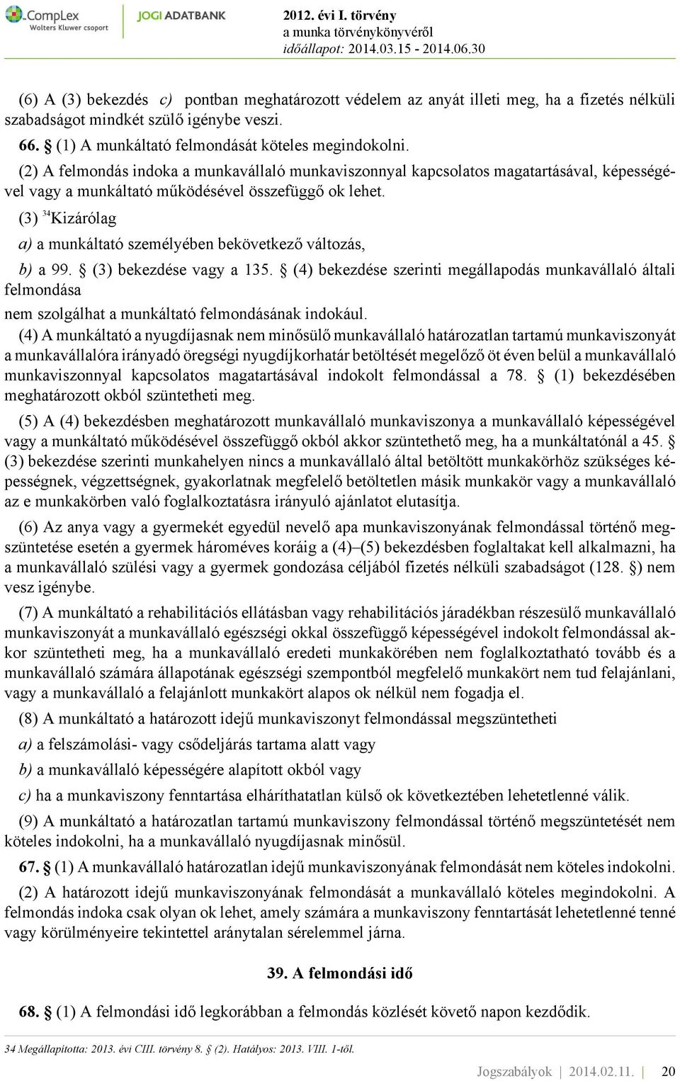 (3) 34 Kizárólag a) a munkáltató személyében bekövetkező változás, b) a 99. (3) bekezdése vagy a 135.