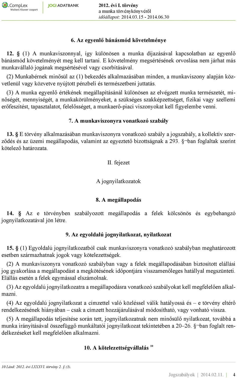 (2) Munkabérnek minősül az (1) bekezdés alkalmazásában minden, a munkaviszony alapján közvetlenül vagy közvetve nyújtott pénzbeli és természetbeni juttatás.