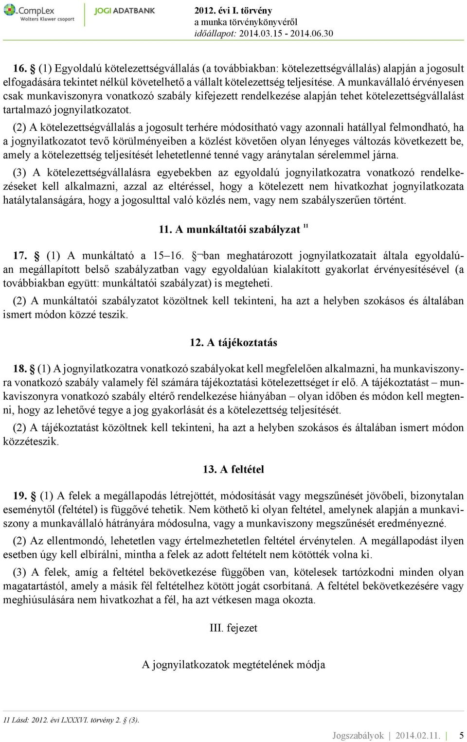 (2) A kötelezettségvállalás a jogosult terhére módosítható vagy azonnali hatállyal felmondható, ha a jognyilatkozatot tevő körülményeiben a közlést követően olyan lényeges változás következett be,