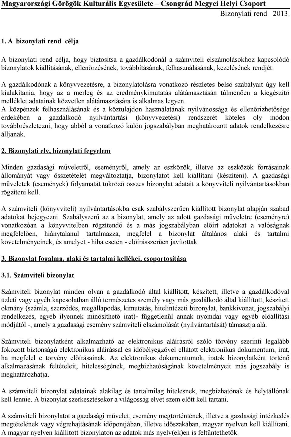 A gazdálkodónak a könyvvezetésre, a bizonylatolásra vonatkozó részletes belső szabályait úgy kell kialakítania, hogy az a mérleg és az eredménykimutatás alátámasztásán túlmenően a kiegészítő