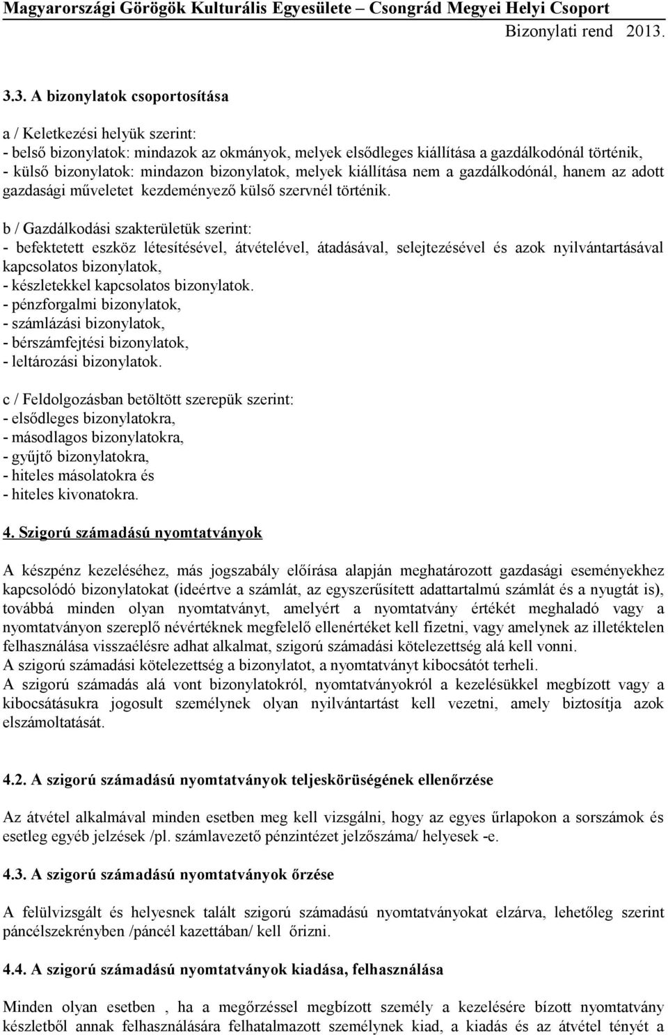 b / Gazdálkodási szakterületük szerint: - befektetett eszköz létesítésével, átvételével, átadásával, selejtezésével és azok nyilvántartásával kapcsolatos bizonylatok, - készletekkel kapcsolatos