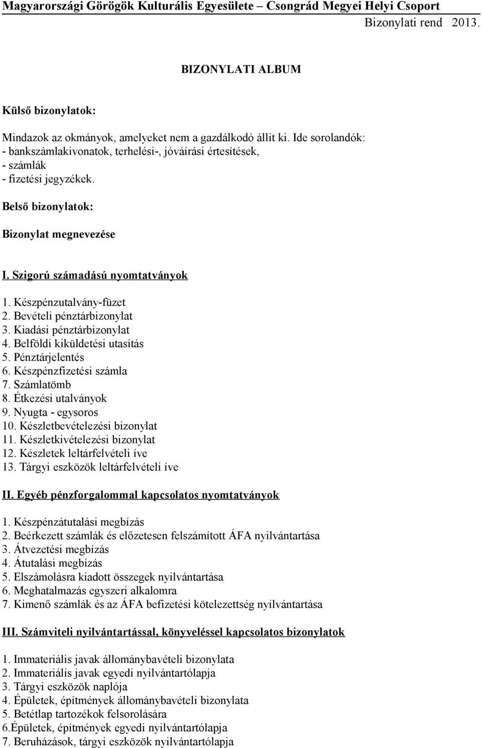 Pénztárjelentés 6. Készpénzfizetési számla 7. Számlatömb 8. Étkezési utalványok 9. Nyugta - egysoros 10. Készletbevételezési bizonylat 11. Készletkivételezési bizonylat 12.