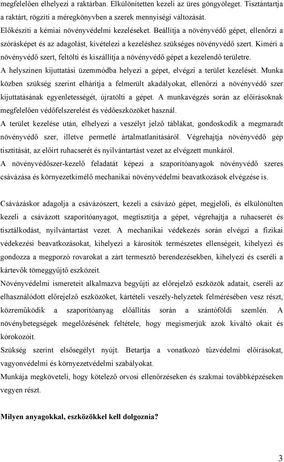 Kiméri a növényvédő szert, feltölti és kiszállítja a növényvédő gépet a kezelendő területre. A helyszínen kijuttatási üzemmódba helyezi a gépet, elvégzi a terület kezelését.