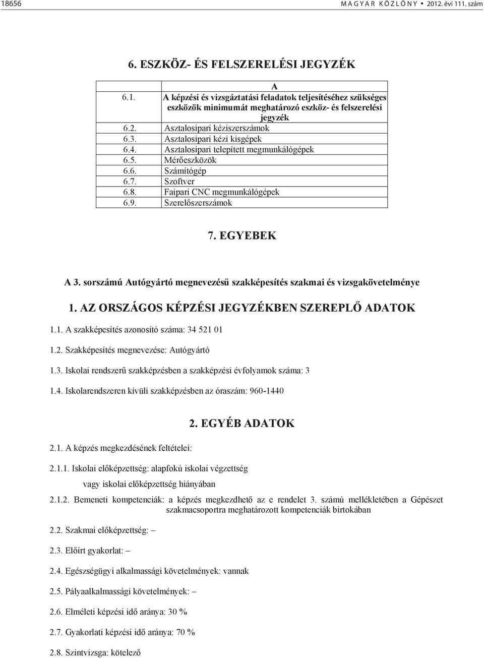 Szerel szerszámok 7. EGYEBEK A 3. sorszámú Autógyártó megnevezés szakképesítés szakmai és vizsgakövetelménye 1. AZ ORSZÁGOS KÉPZÉSI JEGYZÉKBEN SZEREPL ADATOK 1.1. A szakképesítés azonosító száma: 34 521 01 1.