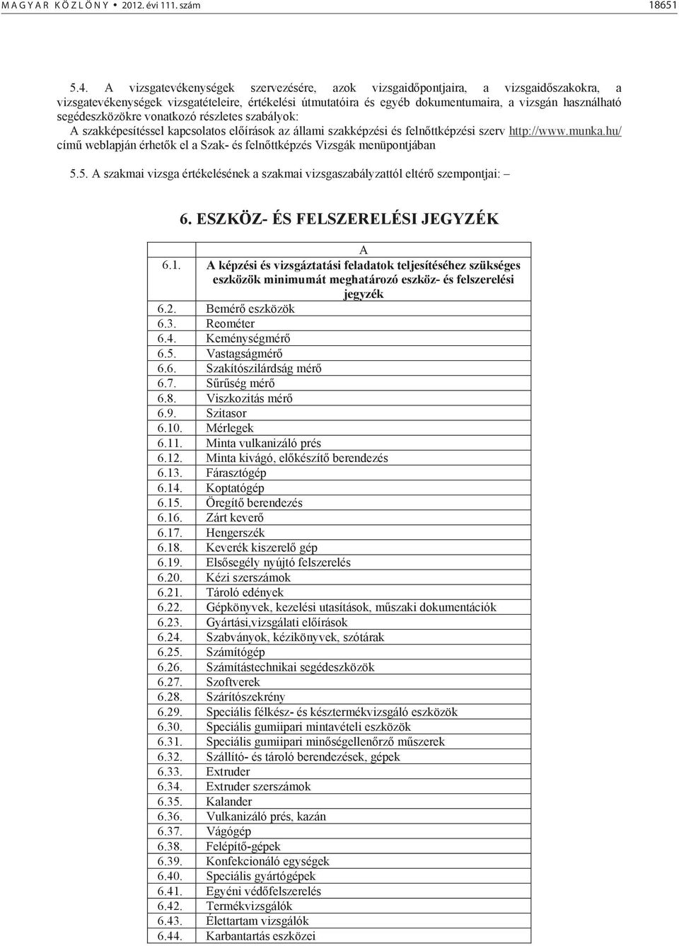 segédeszközökre vonatkozó részletes szabályok: A szakképesítéssel kapcsolatos el írások az állami szakképzési és feln ttképzési szerv http://www.munka.