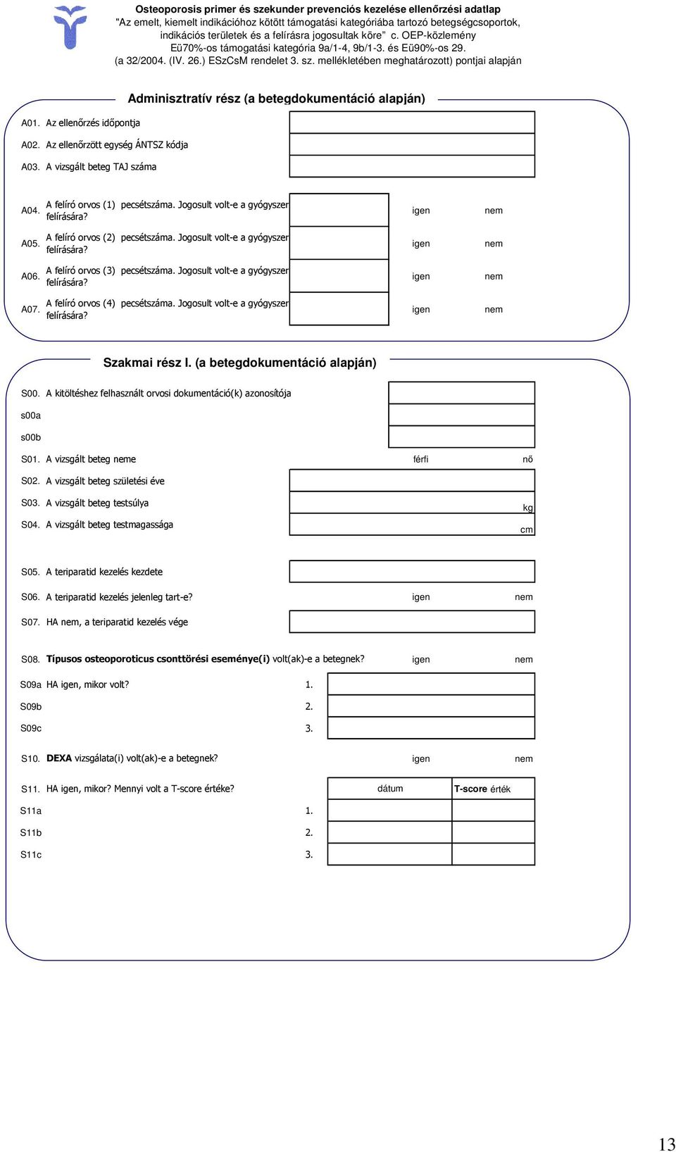 mellékletében meghatározott) pontjai alapján Adminisztratív rész (a betegdokumentáció alapján) A01. Az ellenırzés idıpontja A02. Az ellenırzött egység ÁNTSZ kódja A03. A vizsgált beteg TAJ száma A04.
