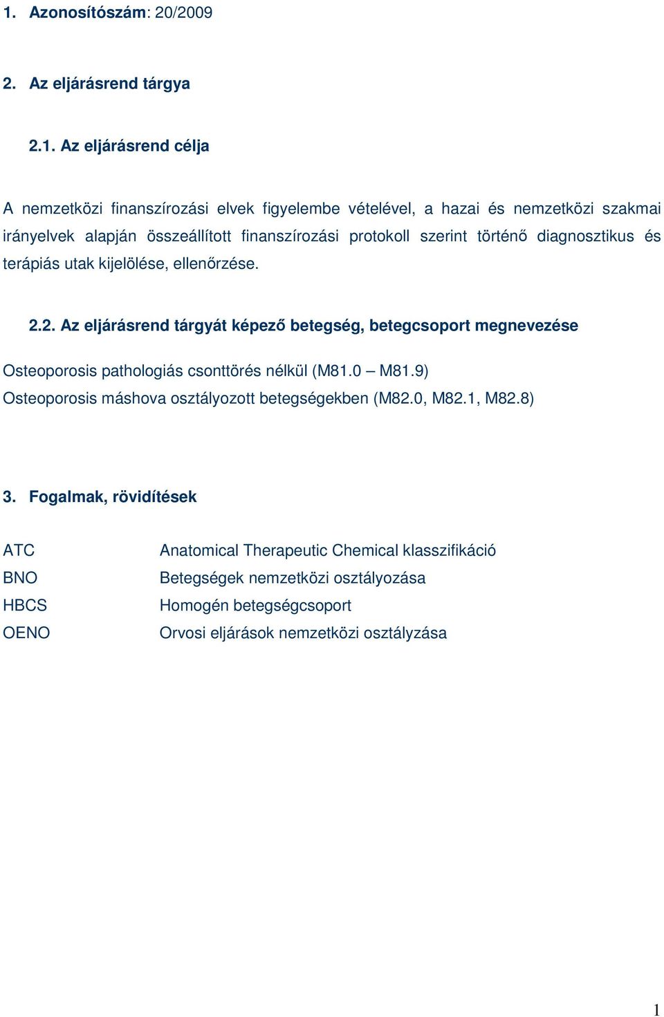 2. Az eljárásrend tárgyát képezı betegség, betegcsoport megnevezése Osteoporosis pathologiás csonttörés nélkül (M81.0 M81.