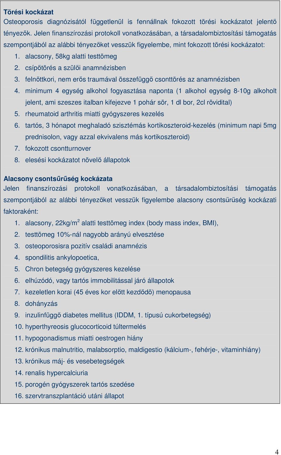 alacsony, 58kg alatti testtömeg 2. csípıtörés a szülıi anamnézisben 3. felnıttkori, nem erıs traumával összefüggı csonttörés az anamnézisben 4.