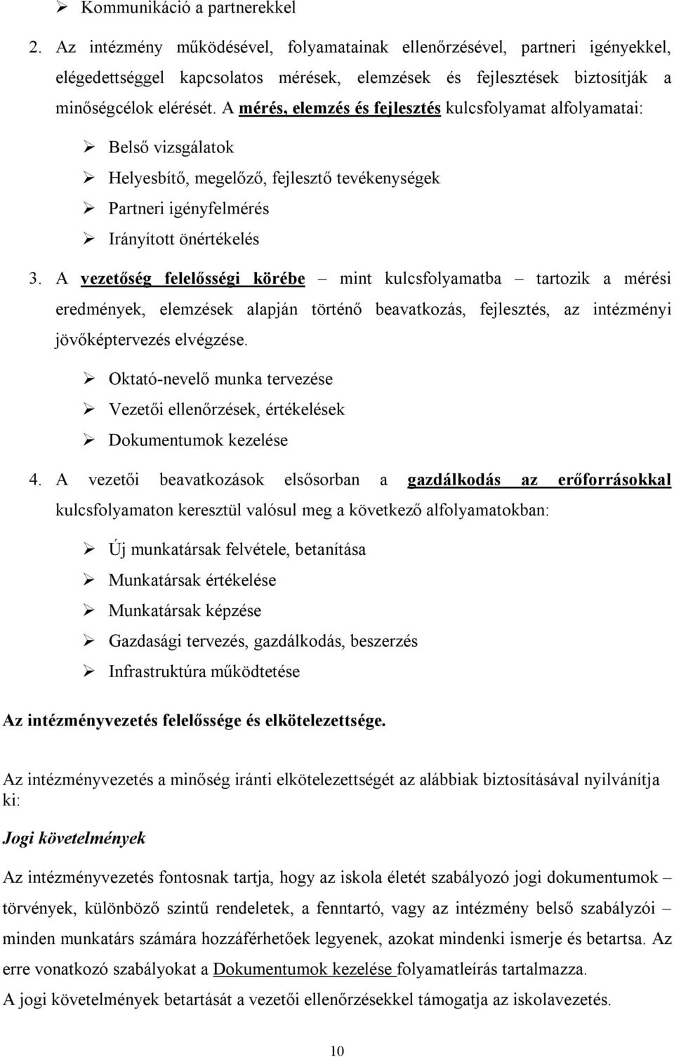 A mérés, elemzés és fejlesztés kulcsfolyamat alfolyamatai: Belső vizsgálatok Helyesbítő, megelőző, fejlesztő tevékenységek Partneri igényfelmérés Irányított önértékelés 3.