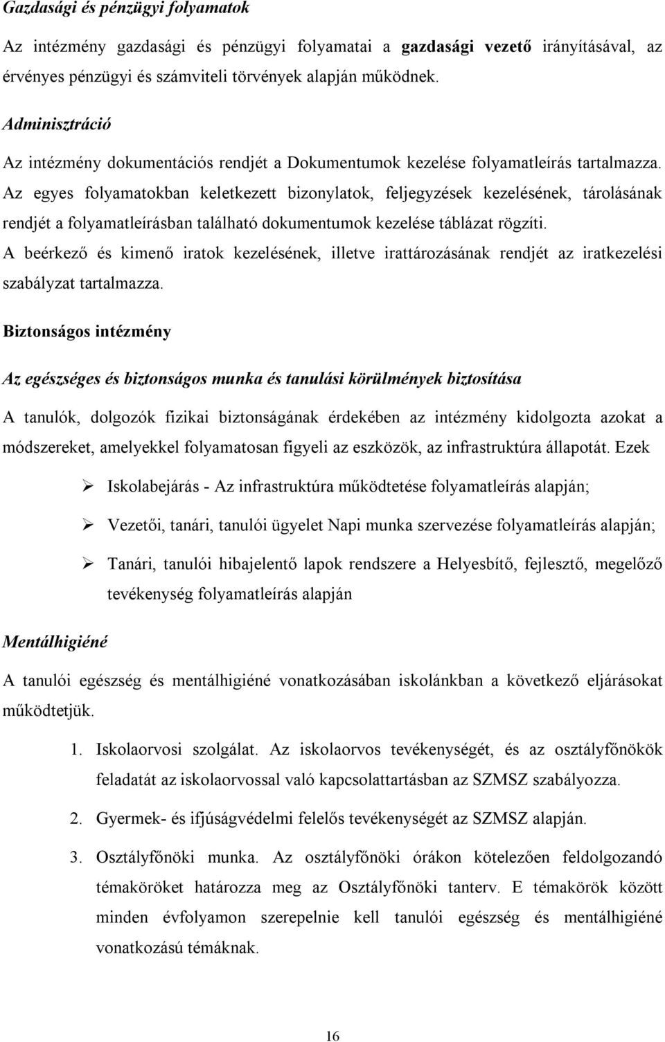 Az egyes folyamatokban keletkezett bizonylatok, feljegyzések kezelésének, tárolásának rendjét a folyamatleírásban található dokumentumok kezelése táblázat rögzíti.