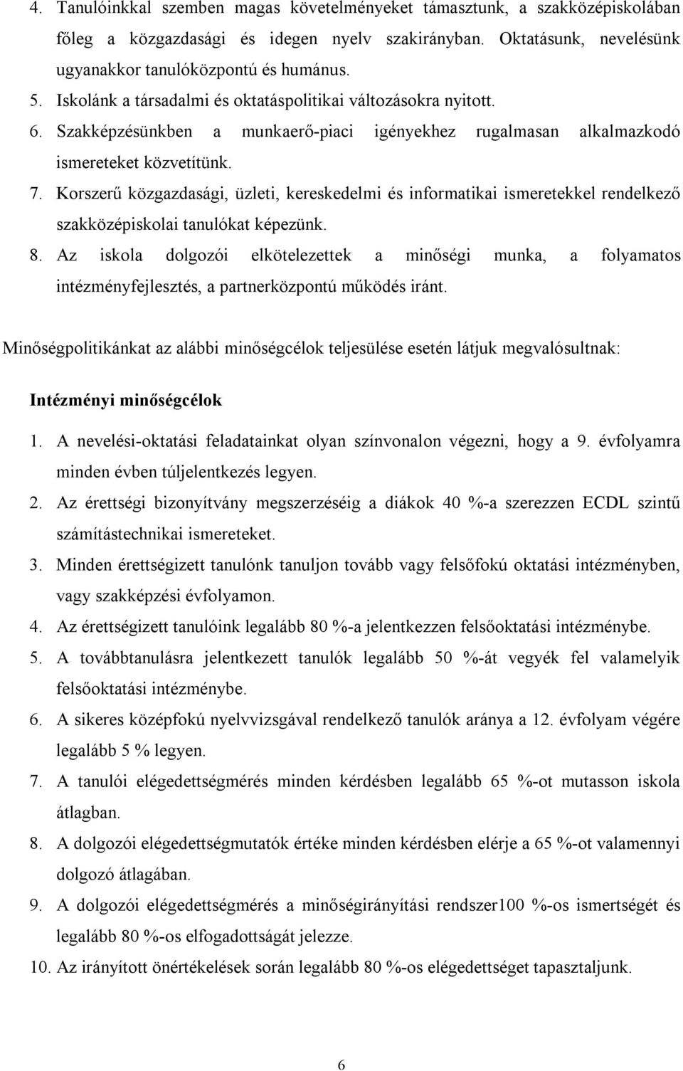 Korszerű közgazdasági, üzleti, kereskedelmi és informatikai ismeretekkel rendelkező szakközépiskolai tanulókat képezünk. 8.