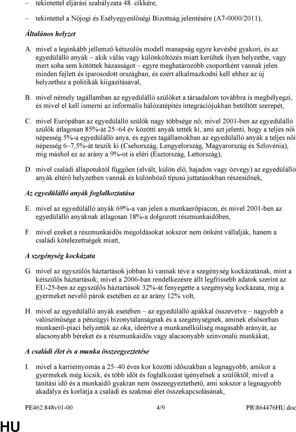 házasságot egyre meghatározóbb csoportként vannak jelen minden fejlett és iparosodott országban, és ezért alkalmazkodni kell ehhez az új helyzethez a politikák kiigazításával, B.