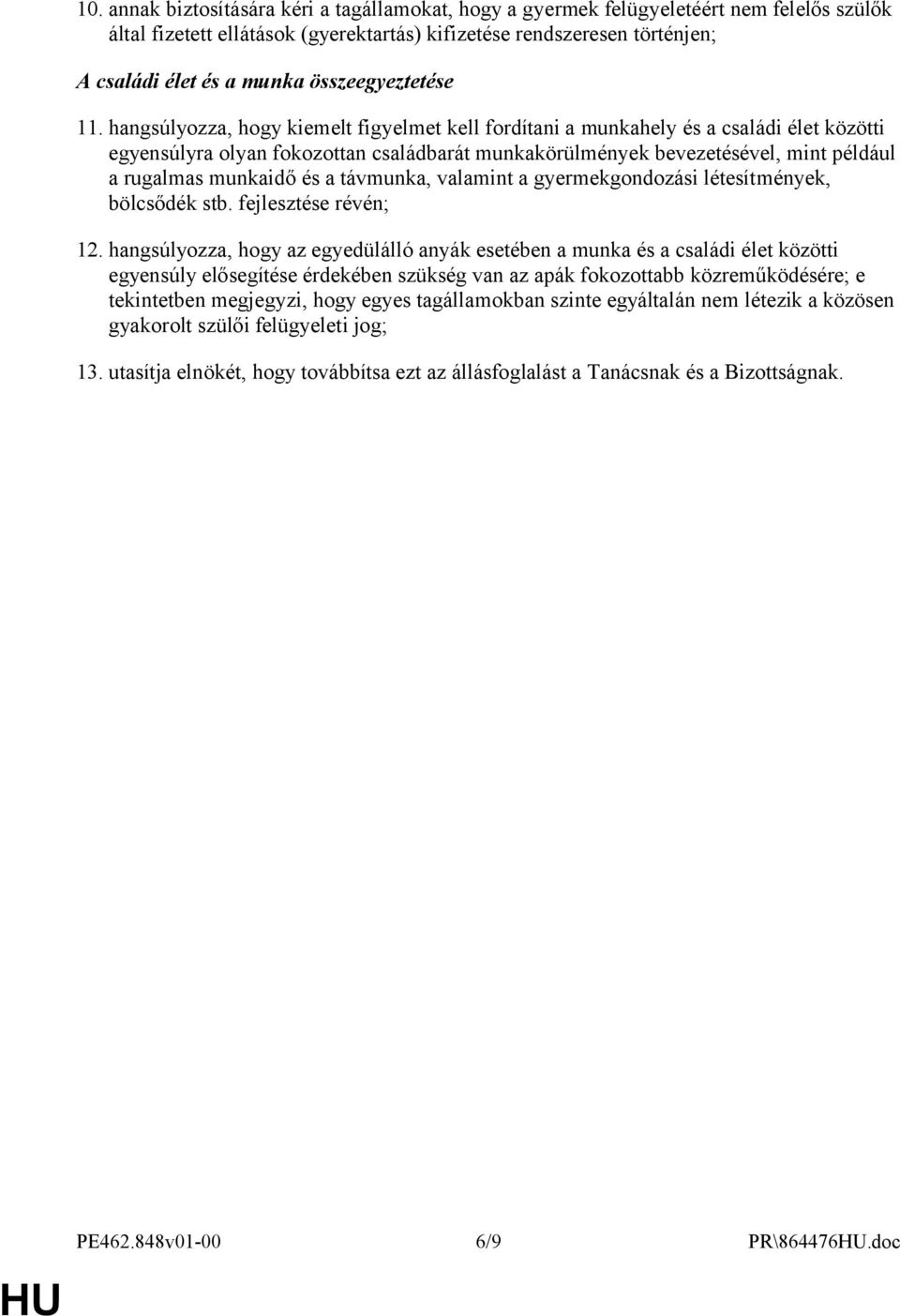 hangsúlyozza, hogy kiemelt figyelmet kell fordítani a munkahely és a családi élet közötti egyensúlyra olyan fokozottan családbarát munkakörülmények bevezetésével, mint például a rugalmas munkaidő és