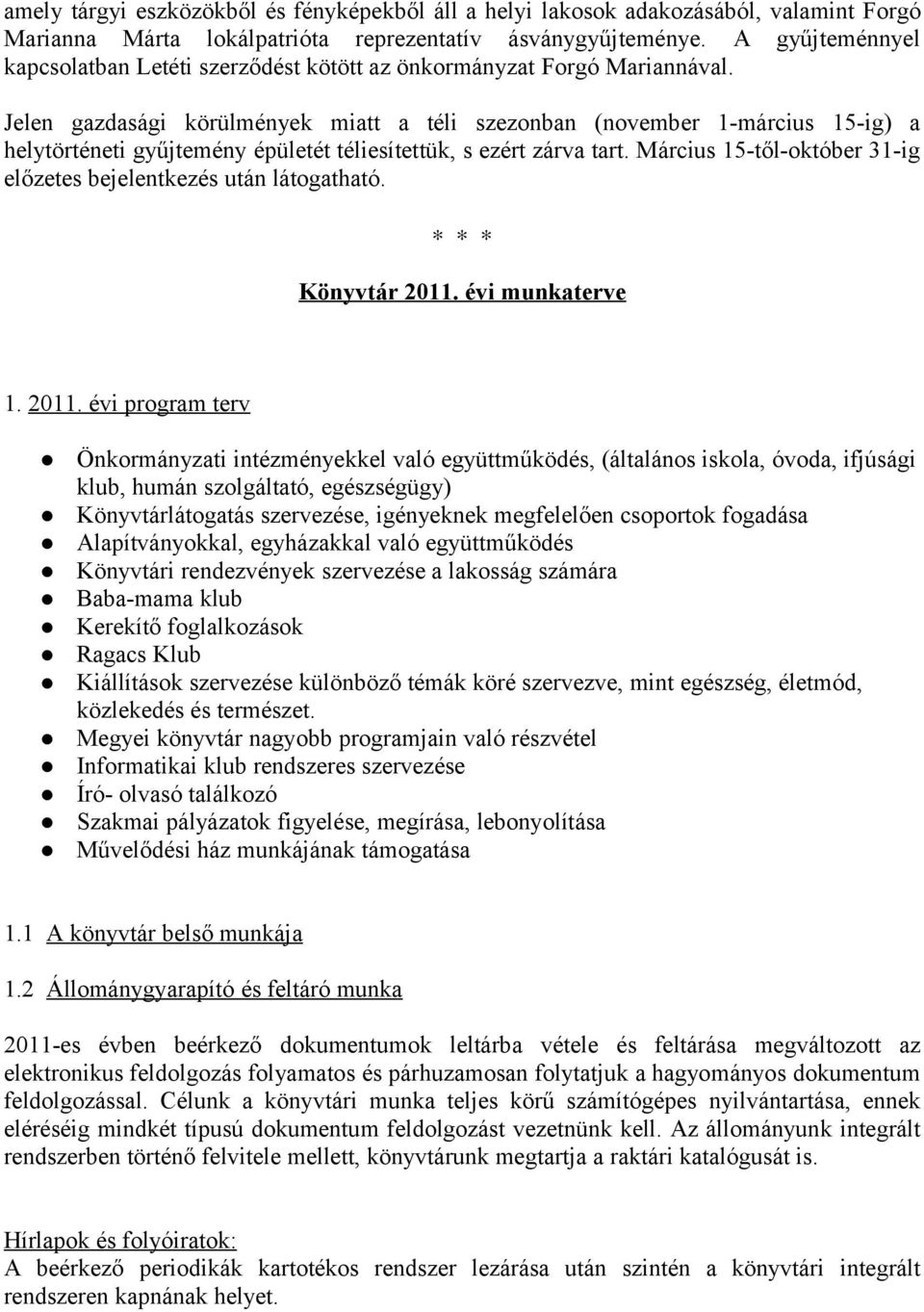 Jelen gazdasági körülmények miatt a téli szezonban (november 1-március 15-ig) a helytörténeti gyűjtemény épületét téliesítettük, s ezért zárva tart.