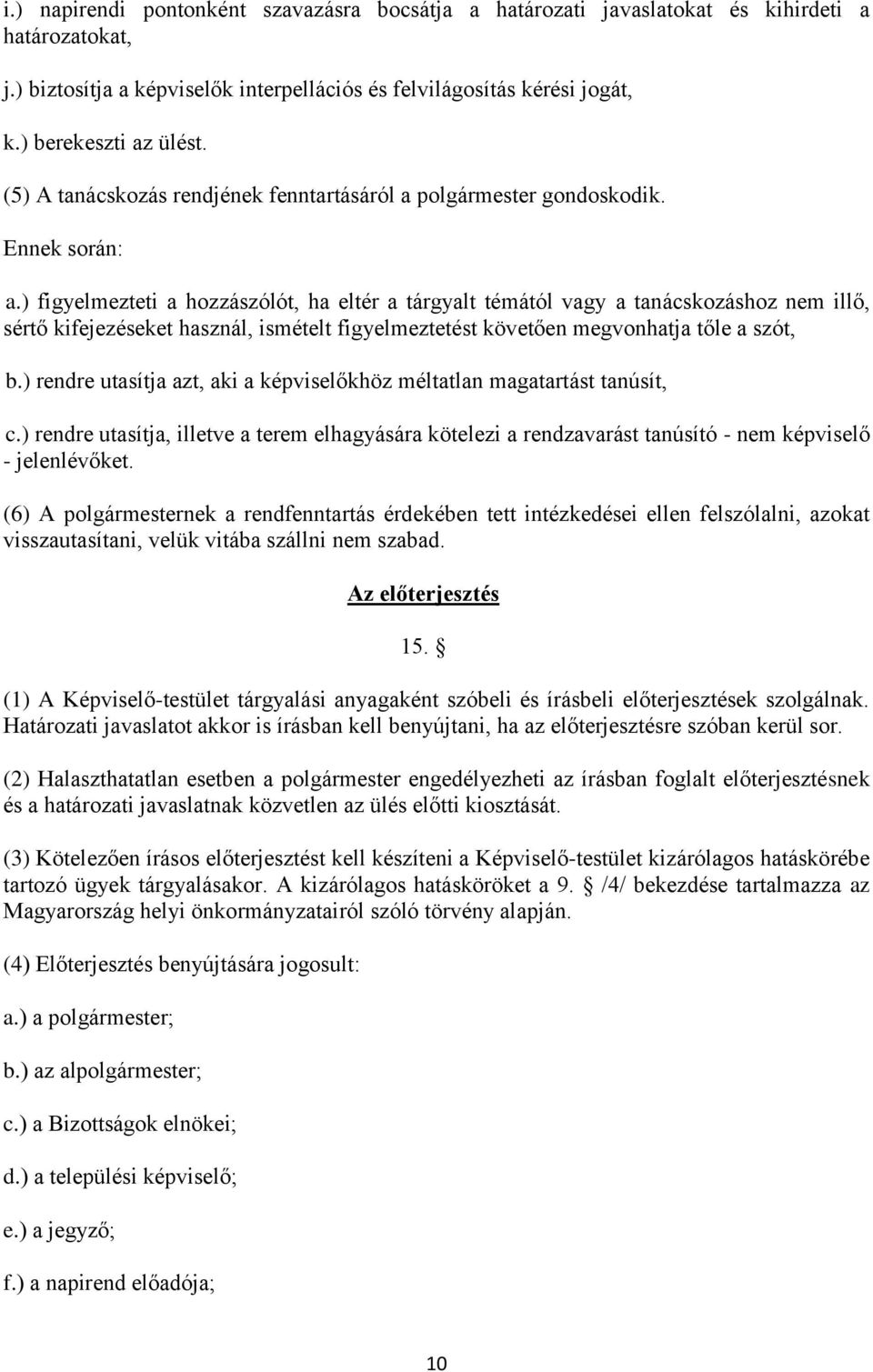 ) figyelmezteti a hozzászólót, ha eltér a tárgyalt témától vagy a tanácskozáshoz nem illő, sértő kifejezéseket használ, ismételt figyelmeztetést követően megvonhatja tőle a szót, b.